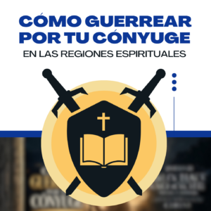 Curso: Cómo guerrear por tu cónyuge en las regiones espirituales